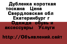Дубленка короткая тоскана › Цена ­ 3 000 - Свердловская обл., Екатеринбург г. Одежда, обувь и аксессуары » Услуги   